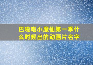 巴啦啦小魔仙第一季什么时候出的动画片名字