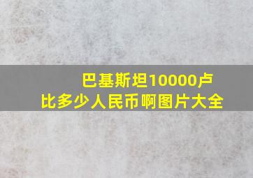 巴基斯坦10000卢比多少人民币啊图片大全