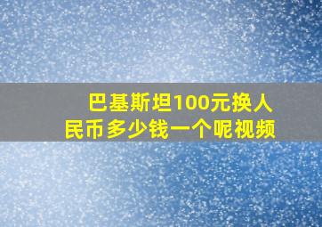 巴基斯坦100元换人民币多少钱一个呢视频