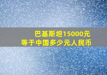 巴基斯坦15000元等于中国多少元人民币