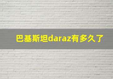 巴基斯坦daraz有多久了