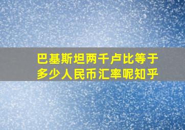 巴基斯坦两千卢比等于多少人民币汇率呢知乎