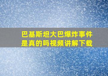 巴基斯坦大巴爆炸事件是真的吗视频讲解下载