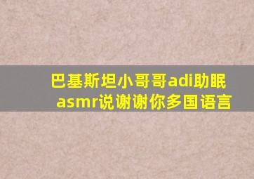 巴基斯坦小哥哥adi助眠asmr说谢谢你多国语言