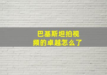 巴基斯坦拍视频的卓越怎么了