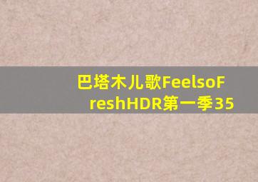 巴塔木儿歌FeelsoFreshHDR第一季35