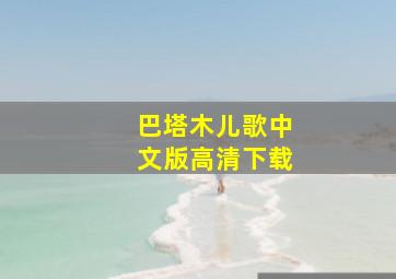 巴塔木儿歌中文版高清下载