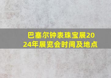 巴塞尔钟表珠宝展2024年展览会时间及地点