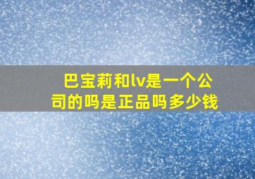 巴宝莉和lv是一个公司的吗是正品吗多少钱