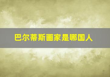 巴尔蒂斯画家是哪国人