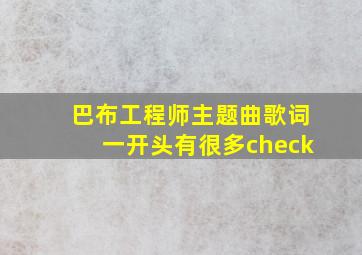 巴布工程师主题曲歌词一开头有很多check