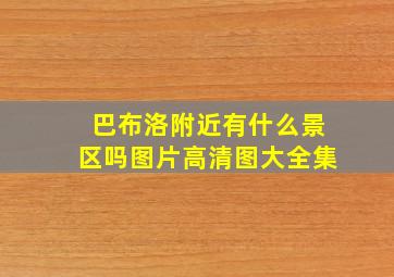 巴布洛附近有什么景区吗图片高清图大全集