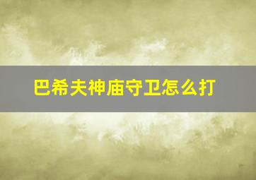 巴希夫神庙守卫怎么打