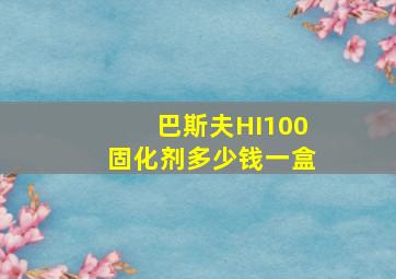 巴斯夫HI100固化剂多少钱一盒