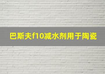 巴斯夫f10减水剂用于陶瓷