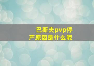 巴斯夫pvp停产原因是什么呢