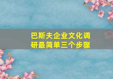 巴斯夫企业文化调研最简单三个步骤