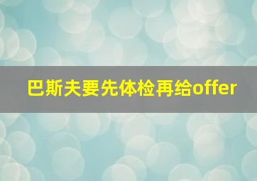 巴斯夫要先体检再给offer