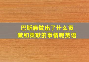 巴斯德做出了什么贡献和贡献的事情呢英语