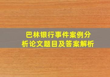 巴林银行事件案例分析论文题目及答案解析