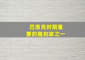 巴洛克时期重要的雕刻家之一