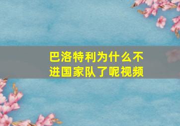 巴洛特利为什么不进国家队了呢视频