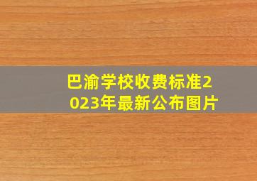 巴渝学校收费标准2023年最新公布图片