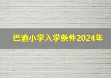 巴渝小学入学条件2024年