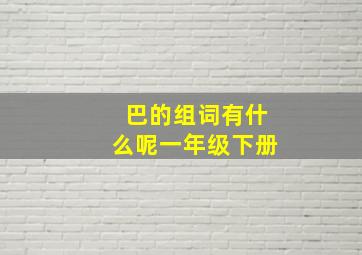 巴的组词有什么呢一年级下册