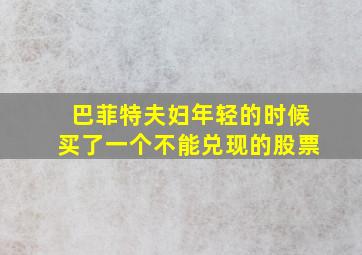 巴菲特夫妇年轻的时候买了一个不能兑现的股票