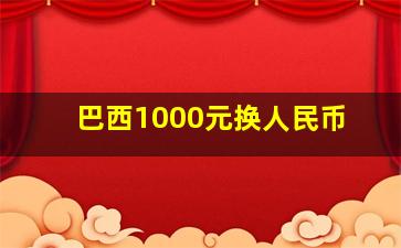 巴西1000元换人民币