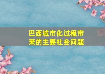 巴西城市化过程带来的主要社会问题