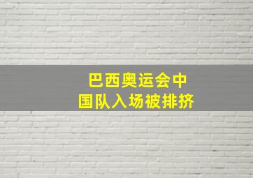 巴西奥运会中国队入场被排挤