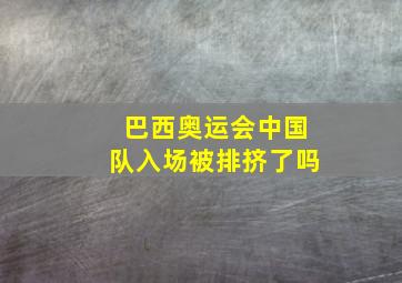 巴西奥运会中国队入场被排挤了吗