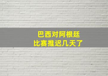 巴西对阿根廷比赛推迟几天了