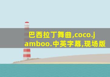 巴西拉丁舞曲,coco.jamboo.中英字幕,现场版