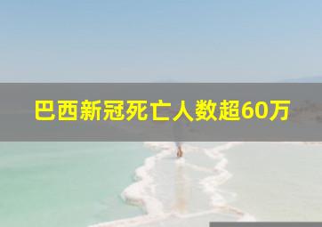 巴西新冠死亡人数超60万