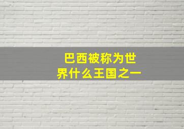 巴西被称为世界什么王国之一