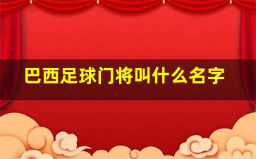 巴西足球门将叫什么名字