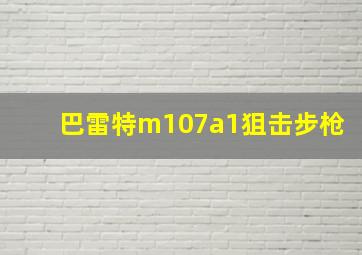 巴雷特m107a1狙击步枪