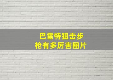 巴雷特狙击步枪有多厉害图片