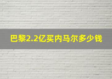 巴黎2.2亿买内马尔多少钱