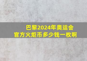 巴黎2024年奥运会官方火炬币多少钱一枚啊