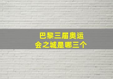 巴黎三届奥运会之城是哪三个