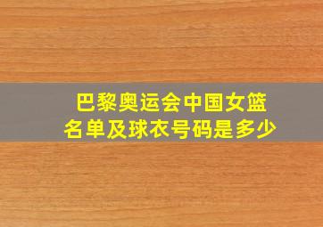 巴黎奥运会中国女篮名单及球衣号码是多少