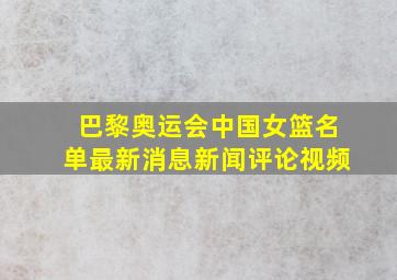 巴黎奥运会中国女篮名单最新消息新闻评论视频