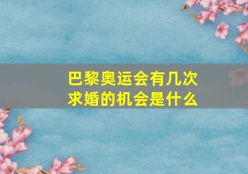 巴黎奥运会有几次求婚的机会是什么