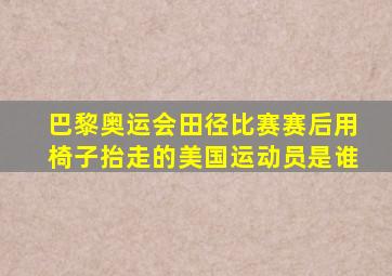 巴黎奥运会田径比赛赛后用椅子抬走的美国运动员是谁