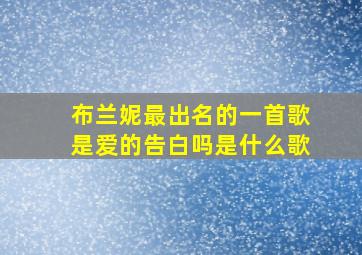 布兰妮最出名的一首歌是爱的告白吗是什么歌