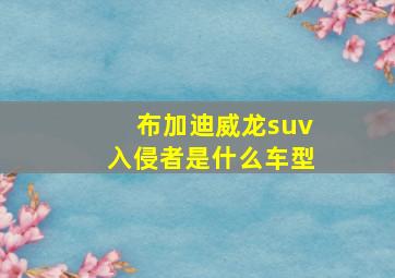 布加迪威龙suv入侵者是什么车型